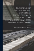 Pronouncing Dictionary and Condensed Encyclopedia of Musical Terms, Instruments, Composers and Important Works 1018330267 Book Cover