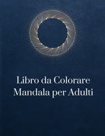 Libro da Colorare Mandala per Adulti: Disegni Di Mandala Che Allevia Lo Stress Per Il Relax Degli Adulti 6843075916 Book Cover
