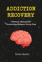 Addiction Recovery: Ultimate Manual for Preventing Relapse Every Day B0CDFDMZNV Book Cover