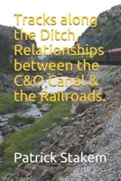 Tracks along the Ditch, Relationships Between the C&o Canal and the Railroads 1726834921 Book Cover