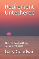 Retirement Untethered: The ten-fold path to Retirement Bliss B088GNK83R Book Cover