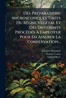 Des Preparations Microscopiques Tirees Du Regne Vegetal Et Des Differents Procedes a: Employer Pour En Assurer La Conservation 2014440069 Book Cover