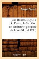 Jean Bourra(c), Seigneur Du Plessis, 1424-1506: Un Serviteur Et Compa]re de Louis XI (A0/00d.1893) 2012557481 Book Cover