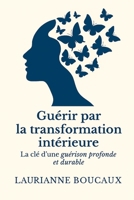 GUERIR PAR LA TRANSFORMATION INTÉRIEURE: La clé d’une guérison profonde et durable (French Edition) B0G2CCRJC8 Book Cover