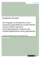 Der Umgang von Fachkräften in der stationären Jugendhilfe mit sozialen Medien und der Einfluss spezieller medienpädagogische Angebote und medialer ... Ein Forschungskonzept 3668538603 Book Cover