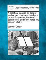 A practical treatise on bills of exchange, checks on bankers, promissory notes, bankers' cash notes, and bank notes. 1240098634 Book Cover