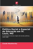 Política Racial e Espacial da Educação em St. Louis, MO: A contenção de alunos negros de escolas públicas, 1950-1968 6203702668 Book Cover
