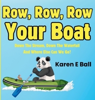 Row, Row, Row Your Boat: Down The Stream, Down The Waterfall And Where Else Can We Go? 1997525046 Book Cover
