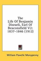 The Life of Benjamin Disraeli, Earl of Beaconsfield: Volume 2. 1837-1846 1018578323 Book Cover