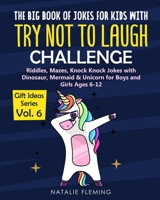 The Big Book of Jokes with Try Not To Laugh Challenge: Riddles, Mazes, Knock Knock Jokes with Dinosaur, Mermaid & Unicorn for Boys and Girls Ages 6-12 1707870365 Book Cover