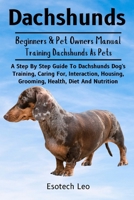 DACHSHUNDS: A Step By Step Guide To Dachshunds Dog's Training, Caring For, Interaction, Housing, Grooming, Health, Diet And Nutrition B0DQ7LYXD3 Book Cover