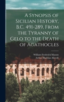 A Synopsis of Sicilian History, B.C. 491-289, from the Tyranny of Gelo to the Death of Agathocles - Primary Source Edition 1016842198 Book Cover