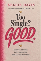 Too Single? GOOD.: Heal From Heartbreak, Enjoy Being Single and Build the Life You Truly Want B0H4LL3MMK Book Cover