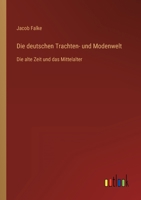Die deutschen Trachten- und Modenwelt: Die alte Zeit und das Mittelalter 3368498886 Book Cover