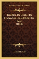 Tradition De L'Eglise De France, Sur L'Infaillibilite Du Pape (1820) 1146680015 Book Cover