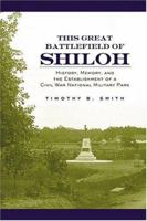 This Great Battlefield of Shiloh: History, Memory, and the Establishment of a Civil War National Military Park 1572332816 Book Cover