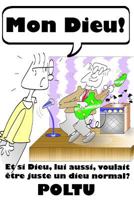 Mon Dieu !: Et Si Dieu, Lui Aussi, Voulait Etre Juste Un Dieu Normal? 1497569923 Book Cover