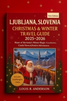 Ljubljana, Slovenia Christmas & Winter Guide 2025–2026: Heart of Slovenia’s Winter Magic – Cozy Markets, Castle Views & Festive Adventures in Central Europe B0FWBWR6GV Book Cover