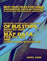 Best Practices for Using Geographic Data in Transit: A Location Referencing Guidebook: Defining Geographic Locations of Bus Stops, Routes and other Map Data for ITS, GIS and Operational Efficiencies 1493767887 Book Cover