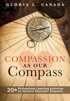 Compassion as Our Compass: 20+ Professional Learning Activities to Nurture Educator Empathy 1958590274 Book Cover