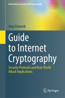 Guide to Internet Cryptography: Security Protocols and Real-World Attack Implications 3031194381 Book Cover