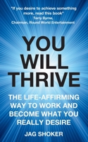 You Will Thrive: The Life-Affirming Way to Work and Become What You Really Desire 1910515663 Book Cover