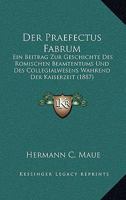 Der Praefectus Fabrum: Ein Beitrag Zur Geschichte Des Romischen Beamtentums Und Des Collegialwesens Wahrend Der Kaiserzeit (1887) 1145153593 Book Cover