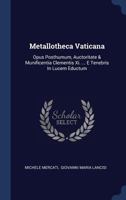 Metallotheca Vaticana: Opus Posthumum, Auctoritate & Munificentia Clementis Xi. ... E Tenebris In Lucem Eductum 1377165167 Book Cover