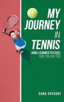 My Journey in Tennis: How I Learned To Excel (And You Can Too) 1540378934 Book Cover