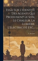 Essai Sur L'identité Des Agents Qui Produisent Le Son, Le Chaleur, La Lumière, L'électricité Etc... 1022655841 Book Cover