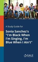 A Study Guide for Sonia Sanchez's I'm Black When I'm Singing, I'm Blue When I Ain't 0270528768 Book Cover