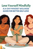 Love Yourself Mindfully: A 31-Day Mindset Wellness Guide for Better Self-Love B0GKFTRS3W Book Cover