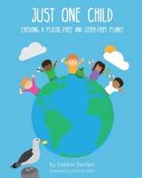 Just One Child: Starting a Plastic-Free and Litter-Free Journey 1916355501 Book Cover