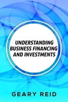 Understanding Business Financing and Investments: By estimating their costs and effectively managing their finances, entrepreneurs should be able to achieve financial success. 9768305967 Book Cover