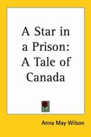 A Star in a Prison: A Tale of Canada 1417983698 Book Cover