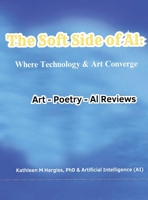 The Soft Side of AI: Where Technology & Art Converge: Where Technology & Art Converge B0FQR9T22G Book Cover