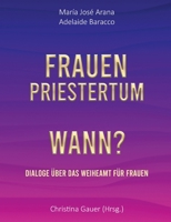 Frauenpriestertum Wann?: Dialoge über das Weiheamt für Frauen (German Edition) 3769300807 Book Cover