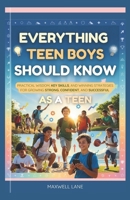 Everything Teen Boys Should Know: Practical Wisdom, Key Skills, and Winning Strategies for Growing Strong, Confident, and Successful as a Teen B0GH8B5LCY Book Cover