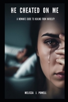 HE CHEATED ON ME: A WOMAN’S GUIDE TO HEALING FROM INFIDELITY B0FLW9STM5 Book Cover