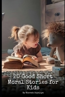 20 Good Short Moral Stories for Kids: Kids Short Stories B0BRLZX183 Book Cover