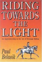 Riding Towards the Light: An Apprenticeship in the Art of Dressage Riding 0851315097 Book Cover