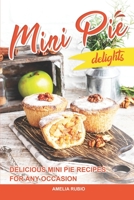Mini Pie Delights: Delicious Mini Pie Recipes for Any Occasion B0BYRNM775 Book Cover