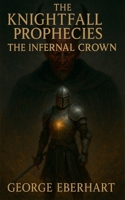 The Knightfall Prophecies: The Infernal Crown B0FH94K9QN Book Cover