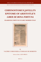 Chrysostomus Javelli’s Epitome of Aristotle’s Liber de bona fortuna    Examining Fortune in Early Modern Italy (Brill's Studies in Intellectual ... History, 24) 9004416153 Book Cover
