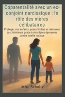 Coparentalité avec un ex-conjoint narcissique : le rôle des mères célibataires: Protégez vos enfants, posez limites et retrouvez paix intérieure grâce ... contre tutelle toxique (French Edition) B0G6TG4PFT Book Cover