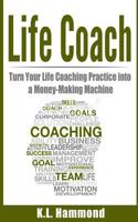 Life Coach: Turn Your Life Coaching Practice Into a Money-Making Machine 1978450141 Book Cover