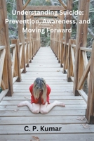 Understanding Suicide: Prevention, Awareness, and Moving Forward B0C7V6HC2C Book Cover