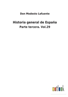 Historia general de España: Parte tercera. Vol.29 3752480955 Book Cover