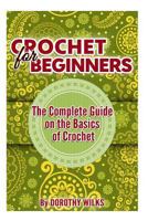 Crochet for Beginners: The Complete Guide on the Basics of Crochet 1507755635 Book Cover