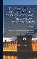 The Manuscripts of His Grace the Duke of Portland: Preserved at Welbeck Abbey, Volume 1 1147100756 Book Cover